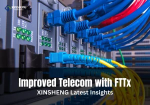 XINSHENG Technology Enhances Telecommunications with Advanced FTTx Network Components